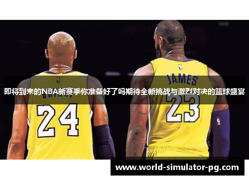 即将到来的NBA新赛季你准备好了吗期待全新挑战与激烈对决的篮球盛宴
