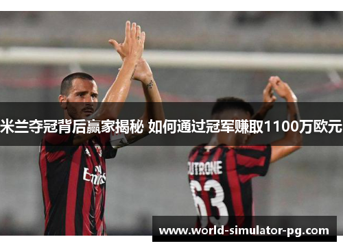 米兰夺冠背后赢家揭秘 如何通过冠军赚取1100万欧元