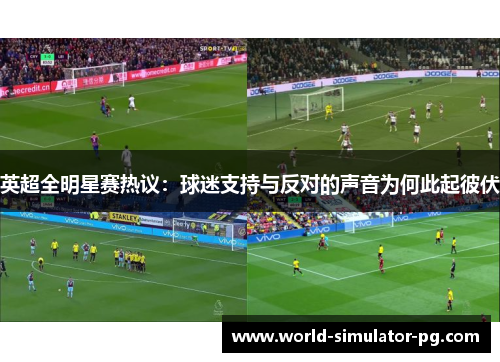 英超全明星赛热议：球迷支持与反对的声音为何此起彼伏