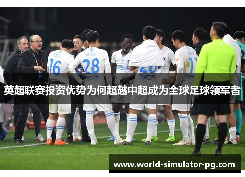 英超联赛投资优势为何超越中超成为全球足球领军者