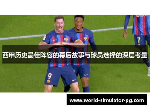 西甲历史最佳阵容的幕后故事与球员选择的深层考量