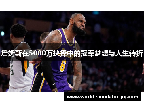 詹姆斯在5000万抉择中的冠军梦想与人生转折