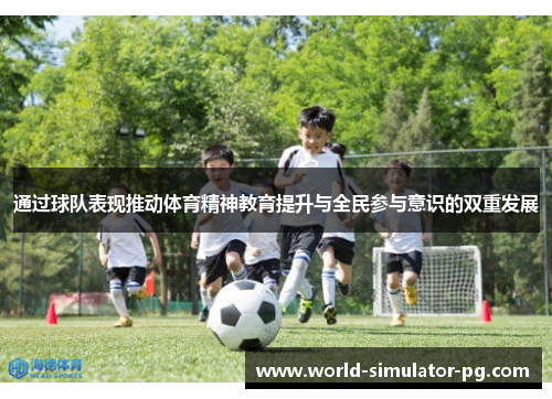 通过球队表现推动体育精神教育提升与全民参与意识的双重发展