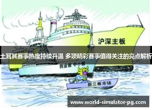 土耳其赛事热度持续升温 多项精彩赛事值得关注的亮点解析