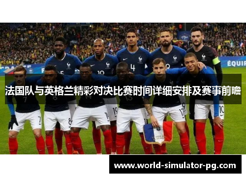 法国队与英格兰精彩对决比赛时间详细安排及赛事前瞻