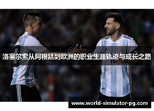 洛塞尔索从阿根廷到欧洲的职业生涯轨迹与成长之路