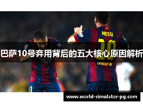 巴萨10号弃用背后的五大核心原因解析