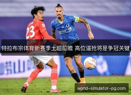 特拉布宗体育新赛季土超前瞻 高位逼抢将是争冠关键